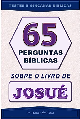 Ler 65 Perguntas Bíblicas sobre o Livro de Josué: Testes de Conhecimento Bíblico - Gincana Bíblica (Perguntas Bíblicas - Testes Bíblicos - Gincanas Bíblicas), do autor Pastor Isaias da Silva