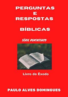 PERGUNTAS E RESPOSTAS : ÊXODO (PENTATEUCO Livro 2), do autor PAULO ALVES DOMINGUES
