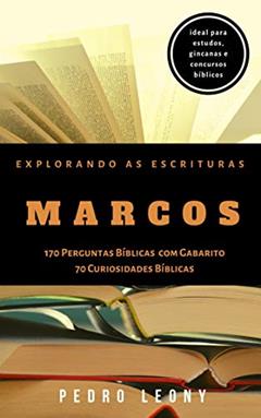 Explorando as Escrituras - Marcos: 170 Perguntas Bíblicas com Gabarito e 70 Curiosidades Bíblicas do livro de Marcos, do autor Pedro Leony