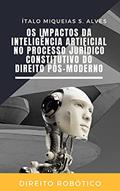 Ler Os Impactos da Inteligência Artificial no Processo Jurídico Constitutivo do Direito Pós-Moderno, do autor Ítalo Miqueias da Silva Alves Ler Os Impactos da Inteligência Artificial no Processo Jurídico Constitutivo do Direito Pós-Moderno, do autor Ítalo Miqueias da Silva Alves