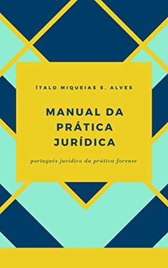 Manual da Prática Jurídica: Português Jurídico da Prática Forense, do autor Ítalo Miqueias S. Alves