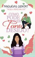 Ler Como Pode Haver Tanto Desejo?: Trilogia Apenas Uma Vida - Livro 1, do autor Miquéias Denort