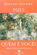 Ler Psiu! Quem É Você? Ideais, Metas e Realizações, do autor Kina de Oliveira Ler Psiu! Quem É Você? Ideais, Metas e Realizações, do autor Kina de Oliveira