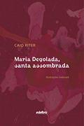 Ler Maria Degolada, Santa Assombrada (Brochura ampliada), do autor Caio Riter Ler Maria Degolada, Santa Assombrada (Brochura ampliada), do autor Caio Riter