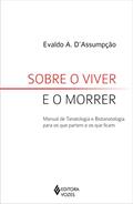 Ler Sobre o viver e o morrer: Manual de Tanatologia e Biotanatologia para os que partem e os que ficam, do autor Evaldo A. Assumpção Ler Sobre o viver e o morrer: Manual de Tanatologia e Biotanatologia para os que partem e os que ficam, do autor Evaldo A. Assumpção