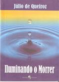 Ler Iluminando o Morrer, do autor Júlio de Queiroz Ler Iluminando o Morrer, do autor Júlio de Queiroz