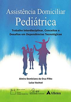 Assistência Domiciliar Pediátrica: Trabalho Interdisciplinar, Conceitos e Desafios em Dependências Tecnológicas, do autor Almiro Domiciano da Cruz Filho; Luiza Vachod