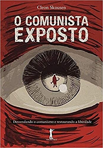 Ler O Comunista Exposto. Desvendando o Comunismo e Restaurando a Liberdade, do autor W. Cleon Skousen