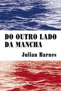 Ler Do outro lado da mancha, do autor Julian Barnes Ler Do outro lado da mancha, do autor Julian Barnes