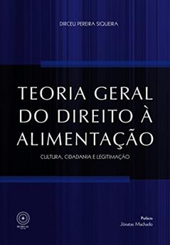 Teoria geral do direito à alimentação: cultura, cidadania e legitimação, do autor Dirceu Pereira Siqueira