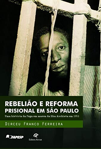 Ler Rebelião e Reforma Prisional em São Paulo: uma História da Fuga em Massa da Ilha Anchieta em 1952, do autor Dirceu Franco Ferreira