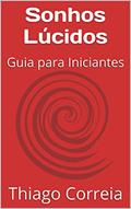 Ler Sonhos Lúcidos: Guia para Iniciantes, do autor Thiago Correia Ler Sonhos Lúcidos: Guia para Iniciantes, do autor Thiago Correia