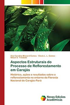 Aspectos Estruturais do Processo de Reflorestamento em Carajás: Histórico, ações e resultados sobre o reflorestamento no entorno da Floresta Nacional de Carajás-Pará, do autor Ana Carolina Monard Gomes; Clovis L. L. Gomes; Nilson S. Trindade