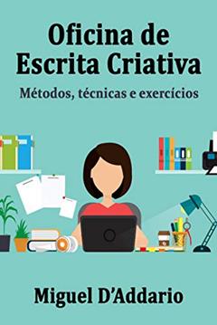 Oficina de Escrita Criativa: Métodos, técnicas e exercícios, do autor Miguel D'Addario