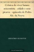 Ler Crônica do viver baiano seiscentista - cidade e seus pícaros - opúsculo de Pedro Alz. da Neyva, do autor Gregório de Matos Ler Crônica do viver baiano seiscentista - cidade e seus pícaros - opúsculo de Pedro Alz. da Neyva, do autor Gregório de Matos
