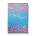 Ler A Mente Serena. Uma Nova Forma de Pensar, Uma Nova Forma de Viver, do autor Gyalwa Dokhampa