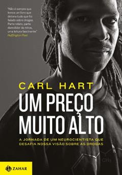 Um preço muito alto: A jornada de um neurocientista que desafia nossa visão sobre as drogas, do autor Carl Hart
