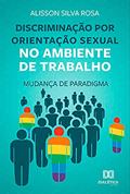 Ler Discriminação por orientação sexual no ambiente de trabalho: mudança de paradigma, do autor Alisson Silva Rosa