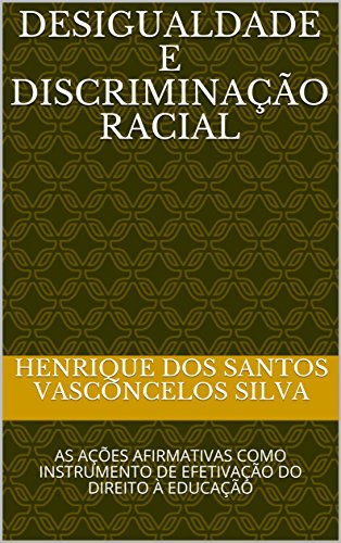 Ler DESIGUALDADE E DISCRIMINAÇÃO RACIAL: AS AÇÕES AFIRMATIVAS COMO INSTRUMENTO DE EFETIVAÇÃO DO DIREITO À EDUCAÇÃO, do autor HENRIQUE DOS SANTOS VASCONCELOS SILVA