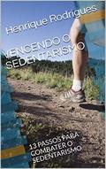 Ler VENCENDO O SEDENTARISMO : 13 PASSOS PARA COMBATER O SEDENTARISMO, do autor Henrique Rodrigues Ler VENCENDO O SEDENTARISMO : 13 PASSOS PARA COMBATER O SEDENTARISMO, do autor Henrique Rodrigues
