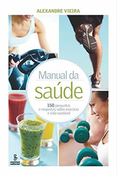 Manual da saúde: 150 perguntas e respostas sobre exercício e vida saudável, do autor Alexandre Vieira