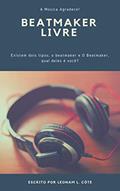 Ler #BEATMAKERLIVRE: Existem dois tipos; o beatmaker e O Beatmaker, qual deles é você?, do autor Leonam L. Côte