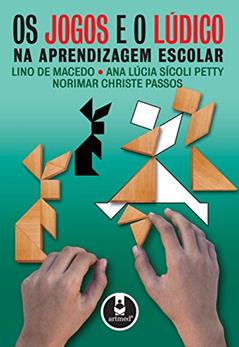 Os Jogos e o Lúdico na Aprendizagem Escolar, do autor Lino de Macedo; Ana Lúcia Sícoli Petty; Norimar Christe Passos
