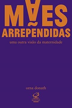 Mães arrependidas, do autor Orna Donath