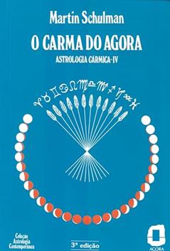 O carma do agora: astrologia cármica IV: 4, do autor Martin Schulman