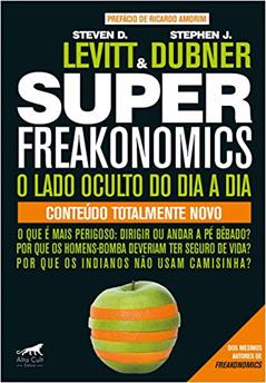 Superfreakonomics: O Lado Oculto do dia a dia, do autor Stephen J. Dubner; Steven D. Levitt