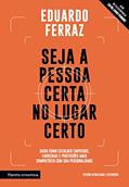 Ler Seja a pessoa certa no lugar certo: Saiba como escolher empregos, carreiras e profissões mais compatíveis com sua personalidade, do autor Eduardo Ferraz