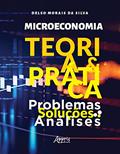 Ler Microeconomia: Teoria e Prática ; Problemas, Soluções, Análises, do autor Delso Morais da Silva