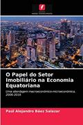 Ler O Papel do Setor Imobiliário na Economia Equatoriana: Uma abordagem macroeconómico-microeconómica, 2006-2016, do autor Paúl Alejandro Báez Salazar