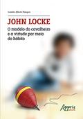 Ler John Locke: O Modelo do Cavalheiro e a Virtude por Meio do Hábito, do autor Leandro Alberto Piangers Ler John Locke: O Modelo do Cavalheiro e a Virtude por Meio do Hábito, do autor Leandro Alberto Piangers