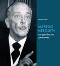 Ler Alfredo Mesquita: um grã-fino na contramão, do autor Marta Góes Ler Alfredo Mesquita: um grã-fino na contramão, do autor Marta Góes