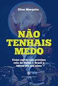 Ler Não Tenhais Medo - Como Salvar Sua Próxima Ceia De Natal, O Brasil E Talvez Até Sua Alma, do autor Elton Mesquita Ler Não Tenhais Medo - Como Salvar Sua Próxima Ceia De Natal, O Brasil E Talvez Até Sua Alma, do autor Elton Mesquita