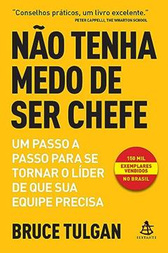 Não tenha medo de ser chefe: Um passo a passo para se tornar o líder de que sua equipe precisa, do autor Bruce Tulgan