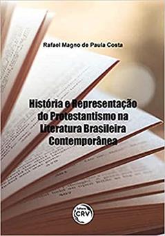 História e representação do protestantismo na literatura brasileira contemporânea, do autor Rafael Magno de Paula Costa