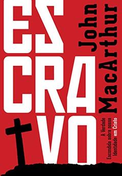 Escravo: A Verdade Escondida Sobre Nossa Identidade em Cristo - Capa Branca, do autor John Macarthur