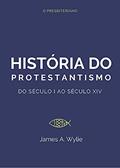 Ler História do Protestantismo: Do Século I ao Século XIV, do autor James Wylie