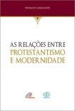 Ler As relações entre protestantismo e modernidade: História e memória, do autor Ronaldo Cavalcante Ler As relações entre protestantismo e modernidade: História e memória, do autor Ronaldo Cavalcante