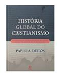 Ler História Global do Cristianismo, do autor Pablo A. Deiros