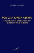 Ler Por Uma Igreja Aberta - A Eclesiologia De Jurgen Moltmann E O Protestantismo Brasileiro, do autor Alonso S. Gonçalves