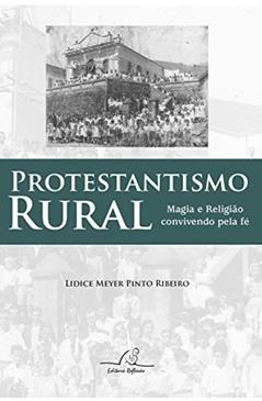 Protestantismo Rural. Magia e Religião Convivendo com a Fé, do autor Lidice Meyer Pinto Ribeiro