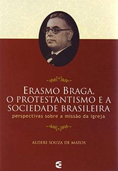 Erasmo Braga, o Protestantismo e a Sociedade Brasileira, do autor Alderi Souza De Matos