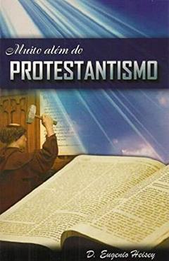 Muito Além do Protestantismo, do autor D. Eugenio Heisey