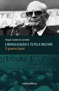 Ler Liberalização E Tutela Militar: O Governo Geisel, do autor Aloysio Castelo De Carvalho