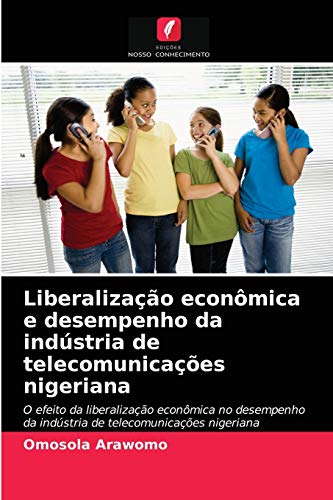 Ler Liberalização econômica e desempenho da indústria de telecomunicações nigeriana: O efeito da liberalização econômica no desempenho da indústria de telecomunicações nigeriana, do autor Omosola Arawomo Ler Liberalização econômica e desempenho da indústria de telecomunicações nigeriana: O efeito da liberalização econômica no desempenho da indústria de telecomunicações nigeriana, do autor Omosola Arawomo