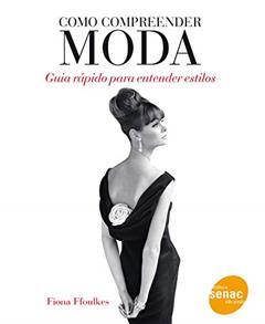 Como compreender moda: Guia Rápido Para Entender Estilos, do autor Fiona Ffoulkes