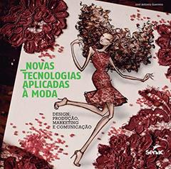 Novas tecnologias aplicadas a moda: Design, produção, marketing e comunicação, do autor José Antônio Guerrero